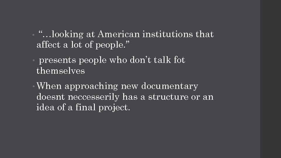  • “…looking at American institutions that affect a lot of people. ” •