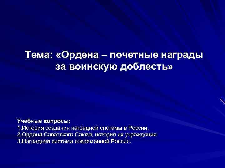 Тема: «Ордена – почетные награды за воинскую доблесть» Учебные вопросы: 1. История создания наградной