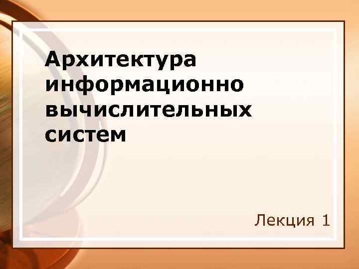 Архитектура информационно вычислительных систем Лекция 1 