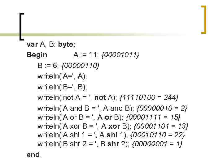 var A, B: byte; Begin A : = 11; {00001011} B : = 6;