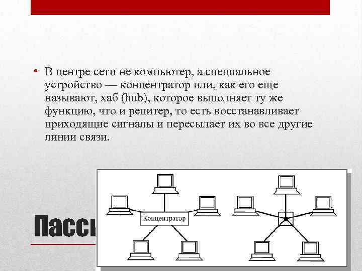  • В центре сети не компьютер, а специальное устройство — концентратор или, как