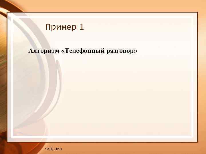 Пример 1 Алгоритм «Телефонный разговор» 17. 02. 2018 