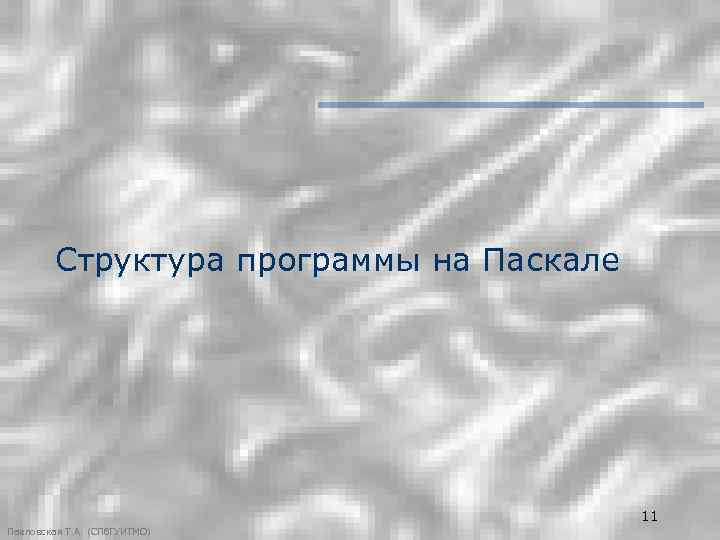 Структура программы на Паскале 11 Павловская Т. А. (СПб. ГУИТМО) 