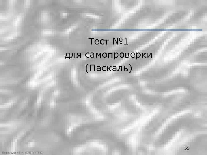 Тест № 1 для самопроверки (Паскаль) 55 Павловская Т. А. (СПб. ГУИТМО) 