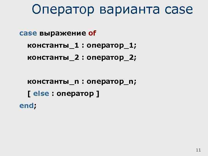 Оператор варианта case выражение of константы_1 : оператор_1; константы_2 : оператор_2; константы_n : оператор_n;