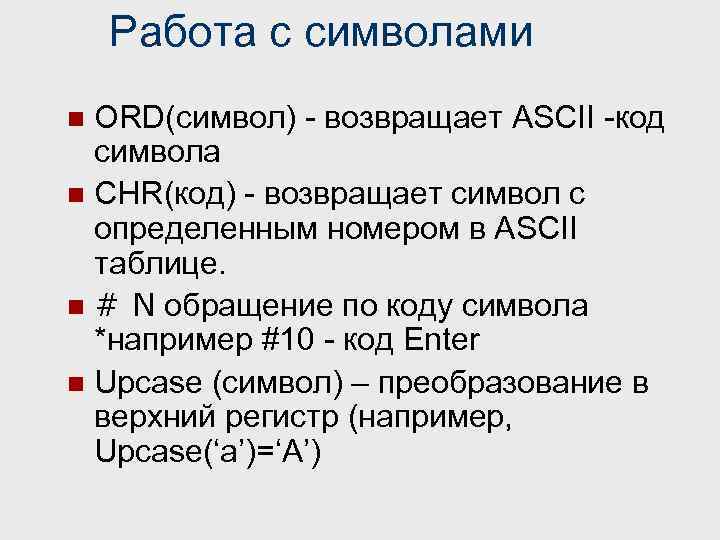 Работа с символами ORD(символ) - возвращает ASCII -код символа n CHR(код) - возвращает символ