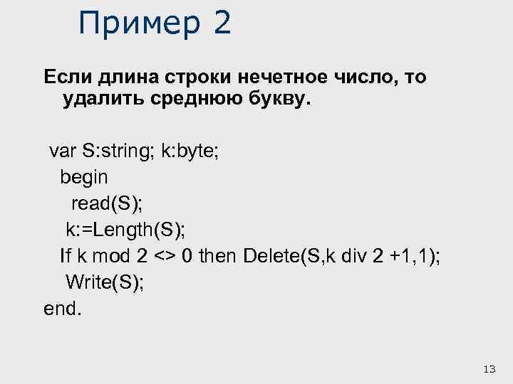 Пример 2 Если длина строки нечетное число, то удалить среднюю букву. var S: string;
