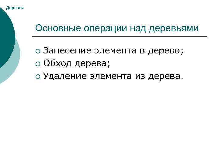 Деревья Основные операции над деревьями Занесение элемента в дерево; ¡ Обход дерева; ¡ Удаление