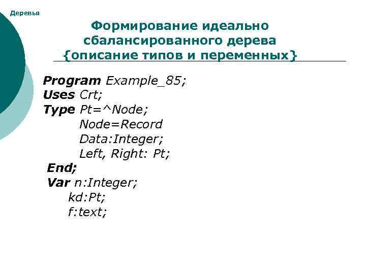 Деревья Формирование идеально сбалансированного дерева {описание типов и переменных} Program Example_85; Uses Crt; Type