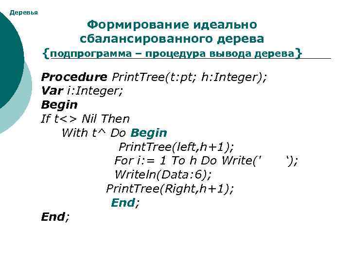 Деревья Формирование идеально сбалансированного дерева {подпрограмма – процедура вывода дерева} Procedure Print. Tree(t: pt;