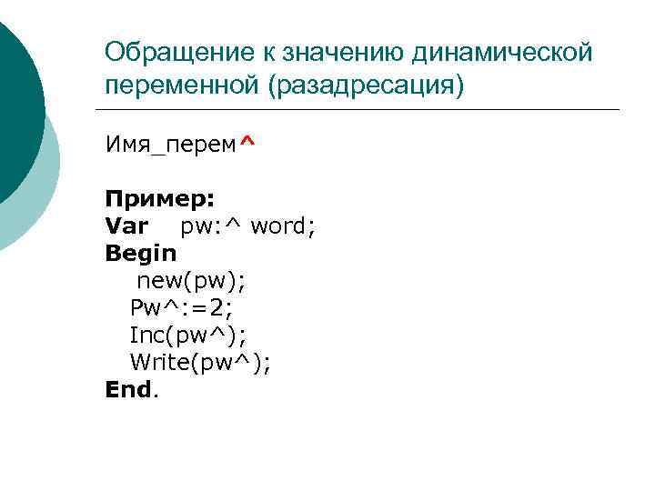 Обращение к значению динамической переменной (разадресация) Имя_перем^ Пример: Var pw: ^ word; Begin new(pw);