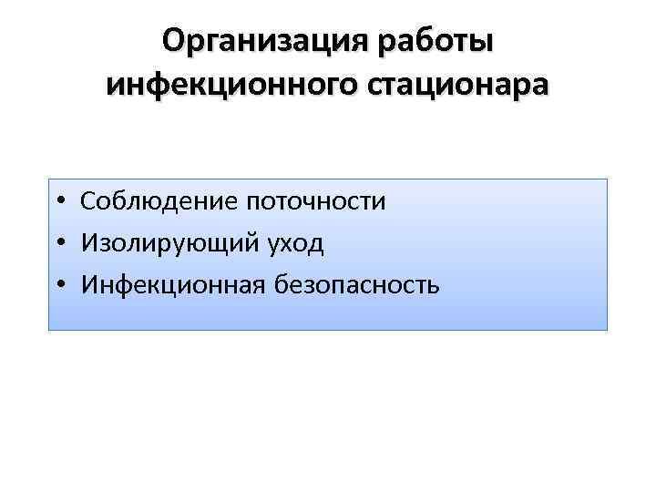 Организация работы инфекционного стационара • Соблюдение поточности • Изолирующий уход • Инфекционная безопасность 