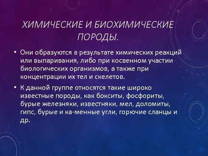 ХИМИЧЕСКИЕ И БИОХИМИЧЕСКИЕ ПОРОДЫ. • Они образуются в результате химических реакций или выпаривания, либо