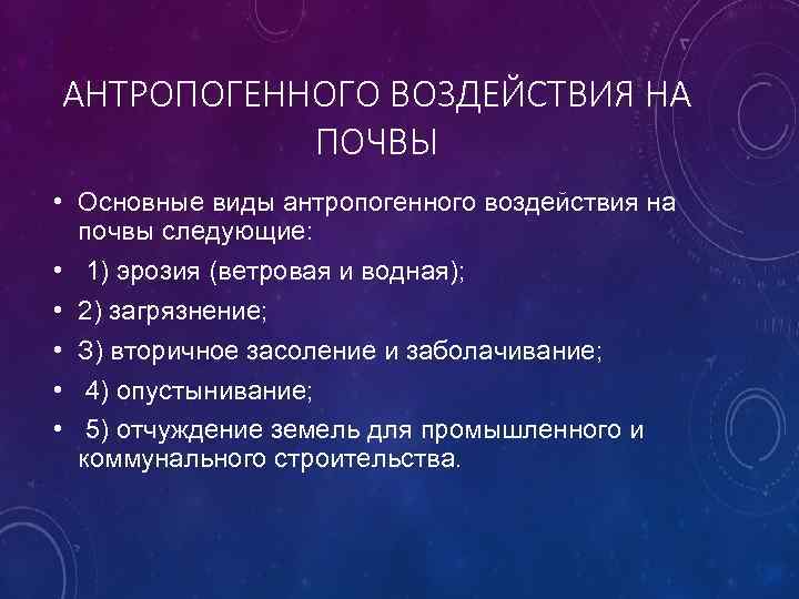 АНТРОПОГЕННОГО ВОЗДЕЙСТВИЯ НА ПОЧВЫ • Основные виды антропогенного воздействия на почвы следующие: • 1)