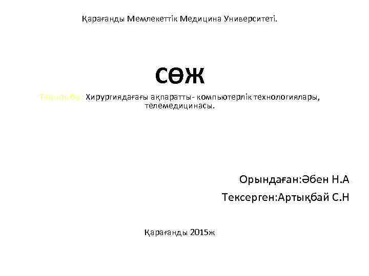 Қарағанды Мемлекеттік Медицина Университеті. СӨЖ Тақырыбы: Хирургиядағағы ақпаратты- компьютерлік технологиялары, телемедицинасы. Орындаған: Әбен Н.