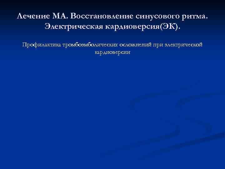 Лечение МА. Восстановление синусового ритма. Электрическая кардиоверсия(ЭК). Профилактика тромбоэмболических осложнений при электрической кардиоверсии 