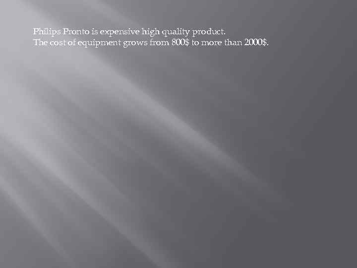 Philips Pronto is expensive high quality product. The cost of equipment grows from 800$
