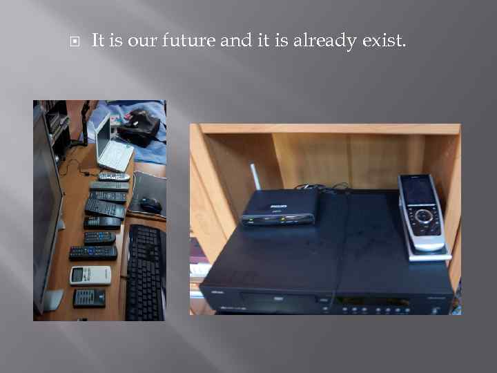  It is our future and it is already exist. 