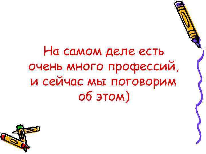 На самом деле есть очень много профессий, и сейчас мы поговорим об этом) 