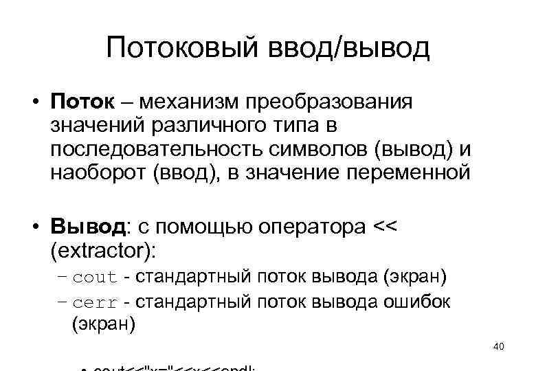 Потоковый ввод/вывод • Поток – механизм преобразования значений различного типа в последовательность символов (вывод)