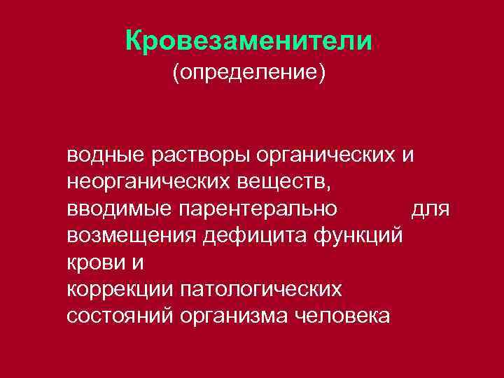 Кровезаменители (определение) водные растворы органических и неорганических веществ, вводимые парентерально для возмещения дефицита функций