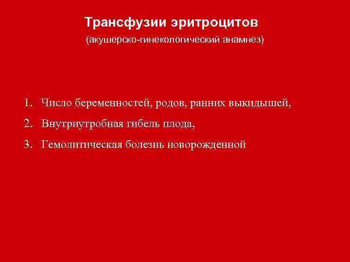 Трансфузии эритроцитов (акушерско-гинекологический анамнез) 1. Число беременностей, родов, ранних выкидышей, 2. Внутриутробная гибель плода,