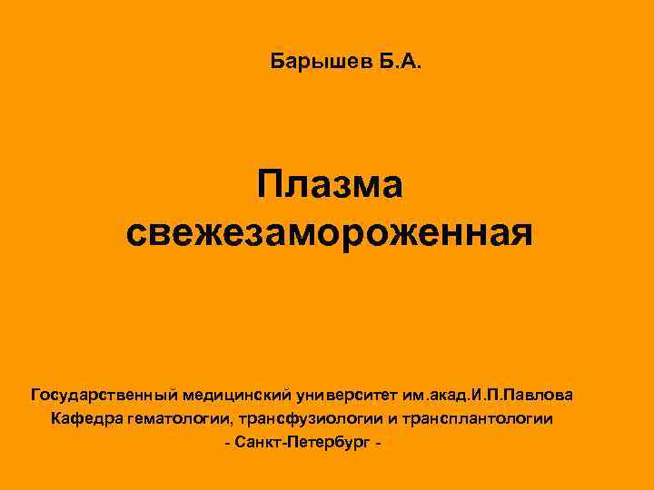 Барышев Б. А. Плазма свежезамороженная Государственный медицинский университет им. акад. И. П. Павлова Кафедра