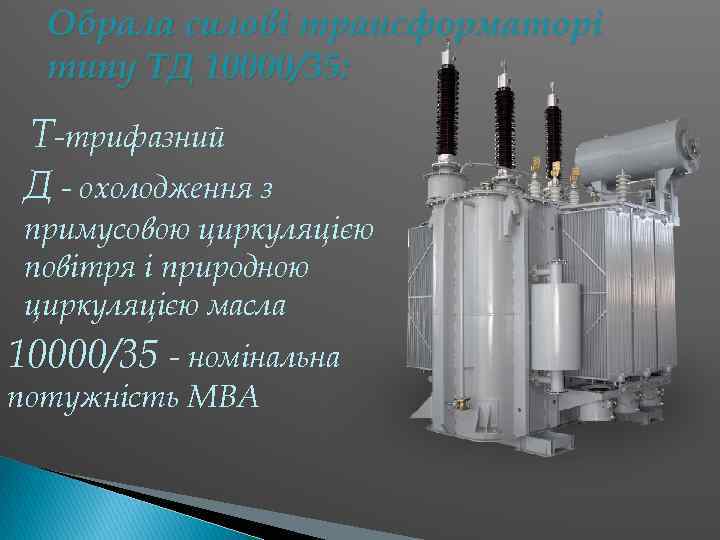 Обрала силові трансформаторі типу ТД 10000/35: Т-трифазний Д - охолодження з примусовою циркуляцією повітря