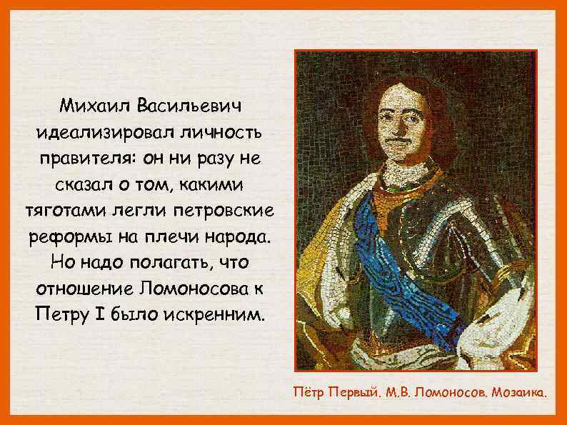 Михаил Васильевич идеализировал личность правителя: он ни разу не сказал о том, какими тяготами