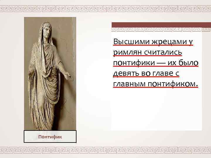 Высшими жрецами у римлян считались понтифики — их было девять во главе с главным