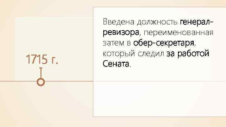 1715 г. Введена должность генералревизора, переименованная затем в обер-секретаря, который следил за работой Сената.
