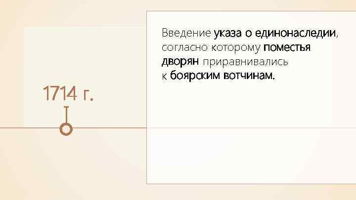 1714 г. Введение указа о единонаследии, согласно которому поместья дворян приравнивались к боярским вотчинам.