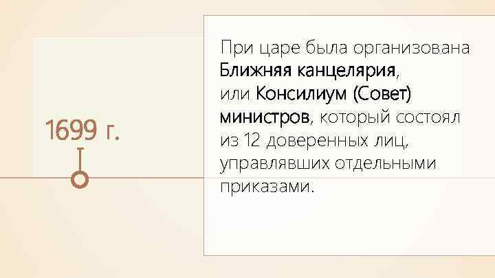 1699 г. При царе была организована Ближняя канцелярия, или Консилиум (Совет) министров, который состоял