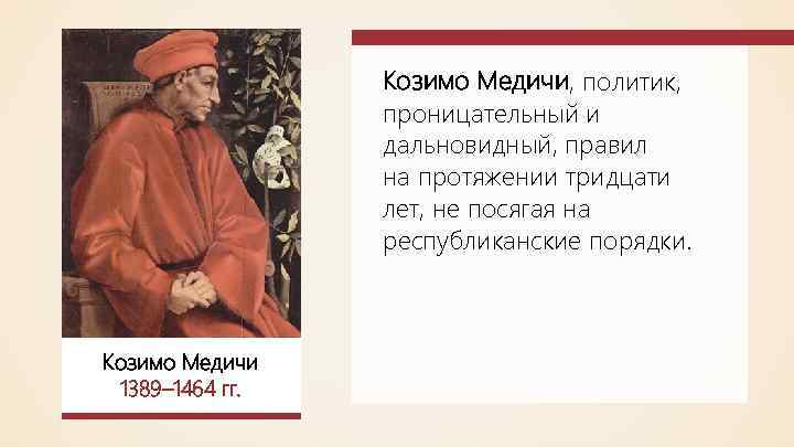 Козимо Медичи, политик, проницательный и дальновидный, правил на протяжении тридцати лет, не посягая на