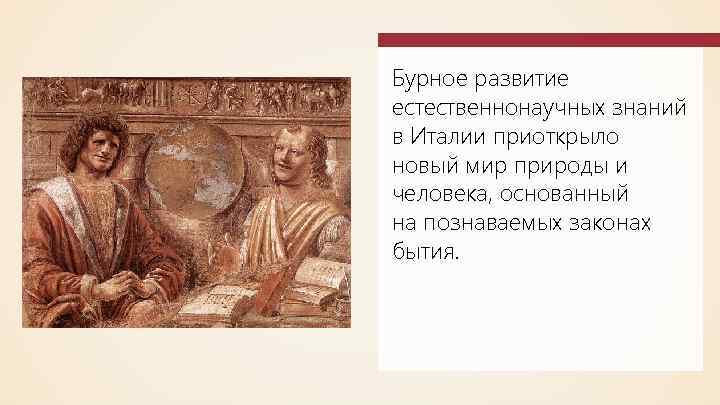 Бурное развитие естественнонаучных знаний в Италии приоткрыло новый мир природы и человека, основанный на