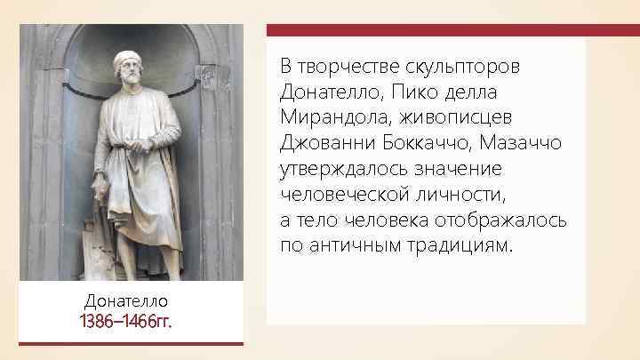 В творчестве скульпторов Донателло, Пико делла Мирандола, живописцев Джованни Боккаччо, Мазаччо утверждалось значение человеческой