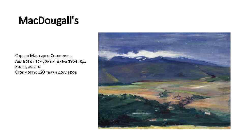 Mac. Dougall's Сарьян Мартирос Сергеевич. Аштарак пасмурным днем 1954 год. Холст, масло Стоимость: 120