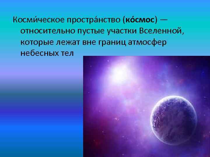 Косми ческое простра нство (ко смос) — относительно пустые участки Вселенной, которые лежат вне