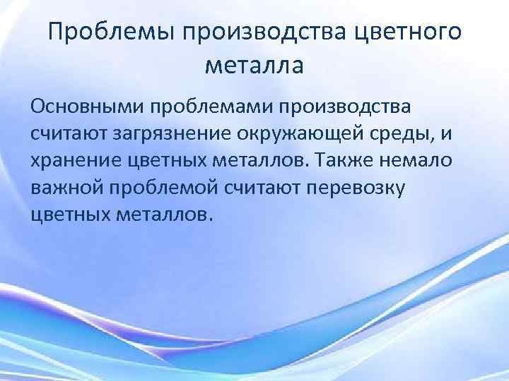 Проблемы производства цветного металла Основными проблемами производства считают загрязнение окружающей среды, и хранение цветных