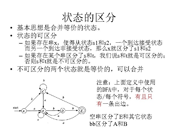 状态的区分 • 基本思想是合并等价的状态。 • 状态的可区分 – 如果存在串x，使得从状态s 1和s 2，一个到达接受状态 而另一个到达非接受状态，那么x就区分了s 1和s 2 – 如果存在某个串区分了s和t，我们说s和t就是可区分的；