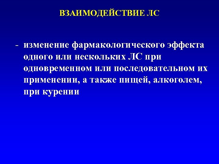 ВЗАИМОДЕЙСТВИЕ ЛС - изменение фармакологического эффекта одного или нескольких ЛС при одновременном или последовательном