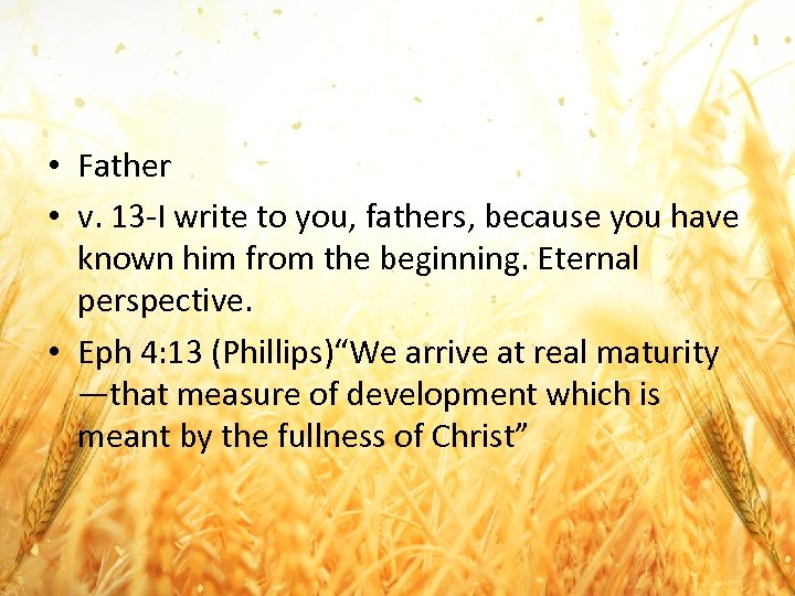  • Father • v. 13 -I write to you, fathers, because you have