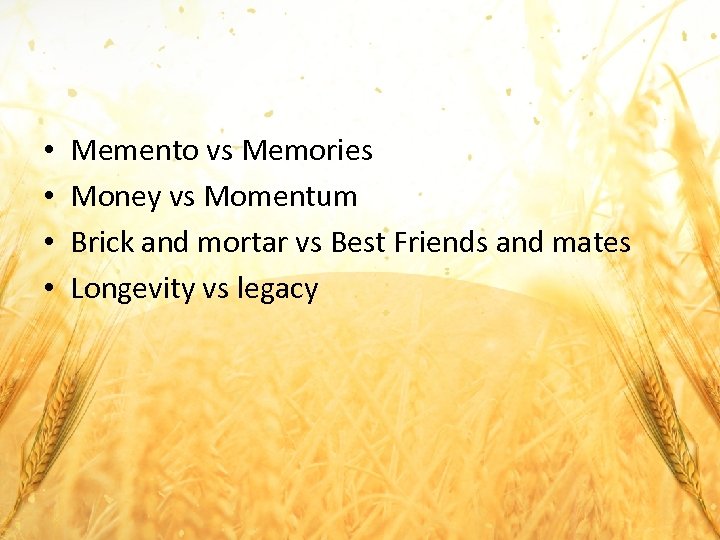  • • Memento vs Memories Money vs Momentum Brick and mortar vs Best