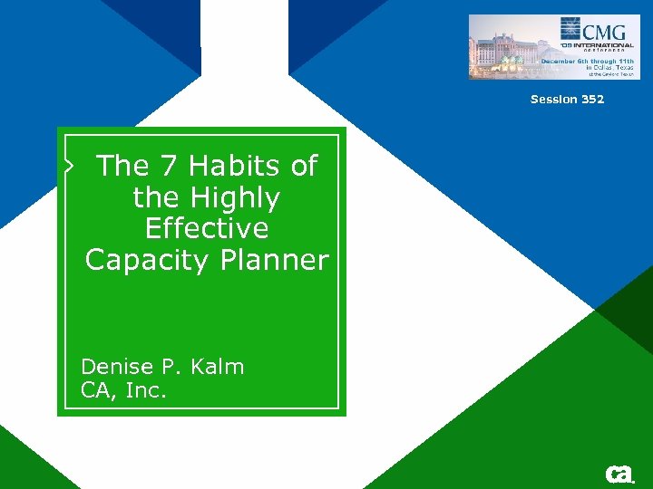 Session 352 The 7 Habits of the Highly Effective Capacity Planner Denise P. Kalm