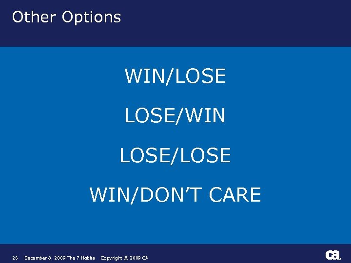 Other Options WIN/LOSE/WIN LOSE/LOSE WIN/DON’T CARE 26 December 8, 2009 The 7 Habits Copyright