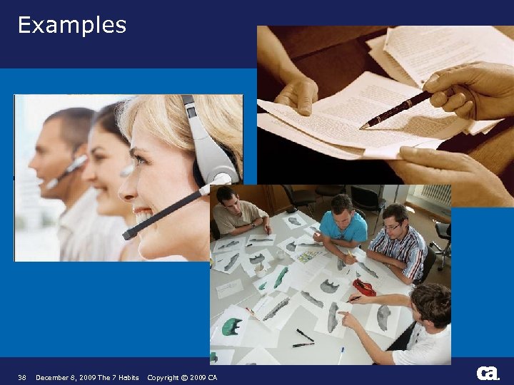 Examples 38 December 8, 2009 The 7 Habits Copyright © 2009 CA ® 