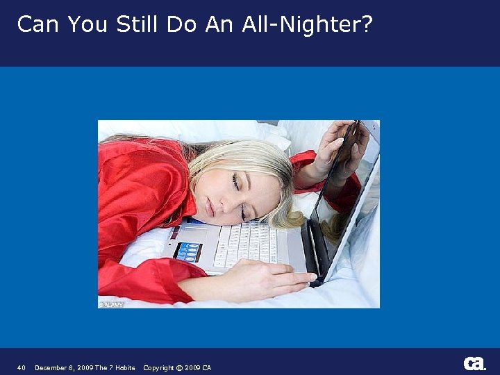 Can You Still Do An All-Nighter? 40 December 8, 2009 The 7 Habits Copyright