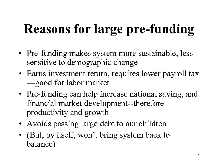Reasons for large pre-funding • Pre-funding makes system more sustainable, less sensitive to demographic