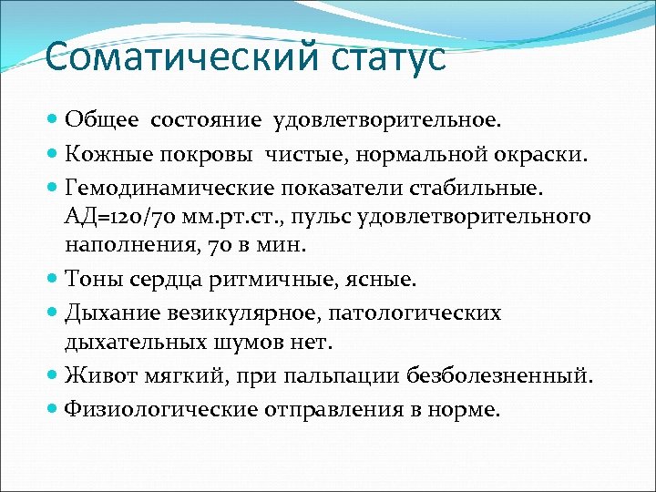 Соматический статус Общее состояние удовлетворительное. Кожные покровы чистые, нормальной окраски. Гемодинамические показатели стабильные. АД=120/70