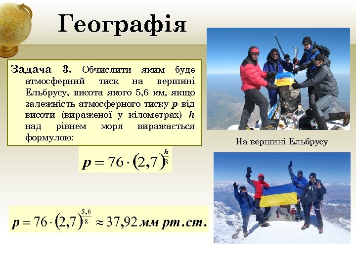 Географія Задача 3. Обчислити яким буде атмосферний тиск на вершині Ельбрусу, висота якого 5,